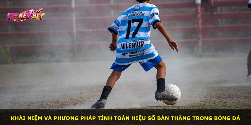 Khái niệm và phương pháp tính toán hiệu số bàn thắng trong bóng đá