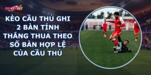 Kèo Cầu Thủ Ghi 2 Bàn