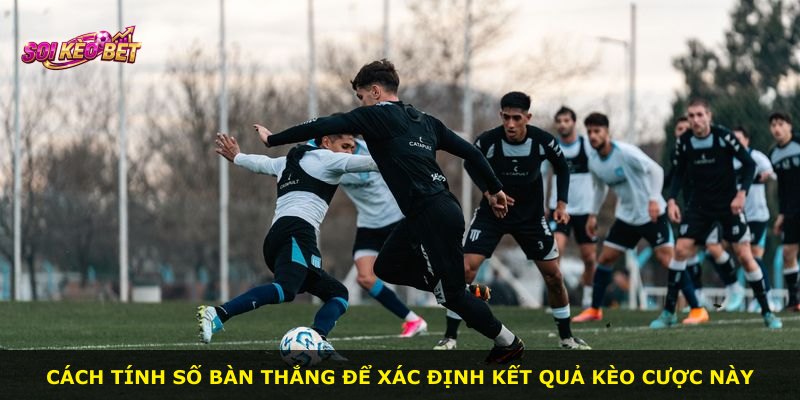 Cách tính số bàn thắng để xác định kết quả kèo cược này