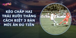 Kèo Chấp Hai Trái Rưỡi