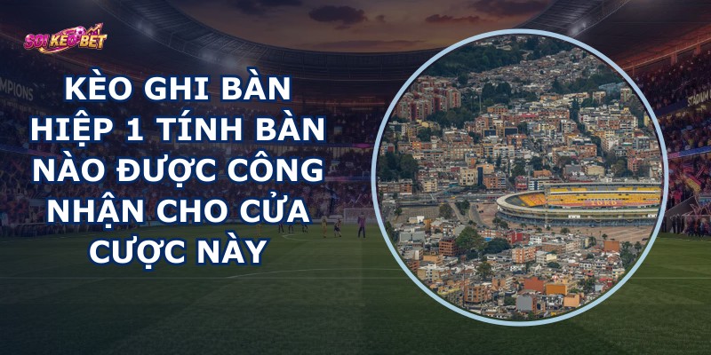 Kèo Ghi Bàn Hiệp 1