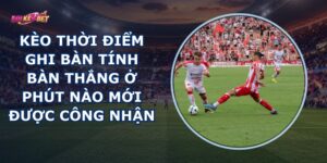 Kèo Thời Điểm Ghi Bàn