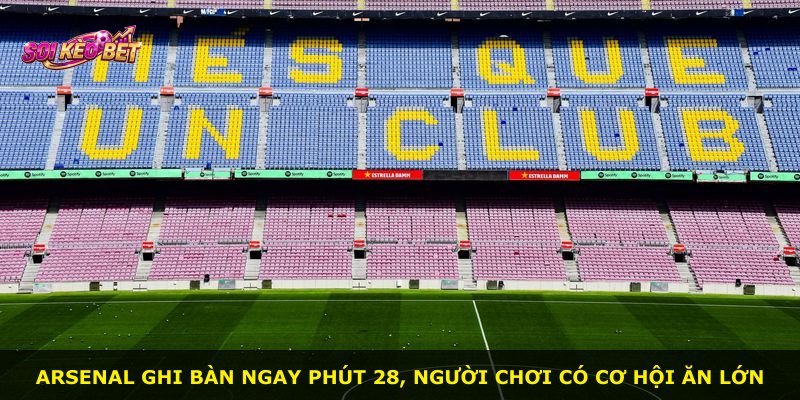 Arsenal ghi bàn ngay phút 28, người chơi có cơ hội ăn lớn