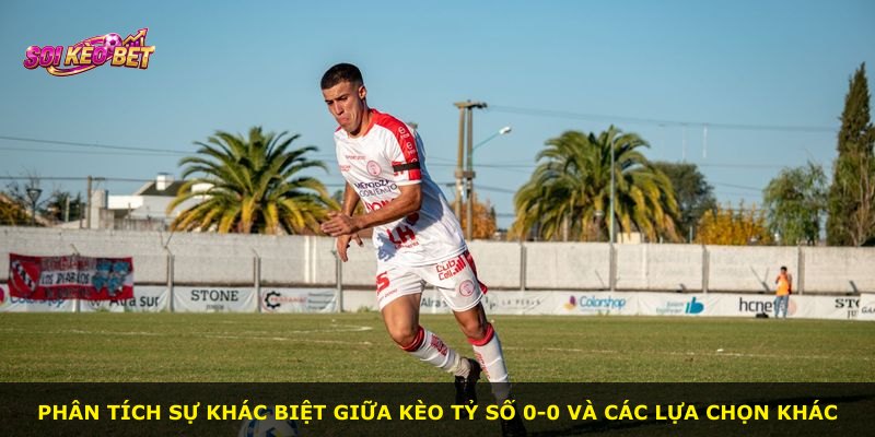 Phân tích sự khác biệt giữa Kèo Tỷ Số 0-0 và các lựa chọn khác